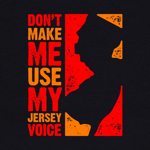 Don't Make Me Use My Jersey Voice by PlasmicStudio